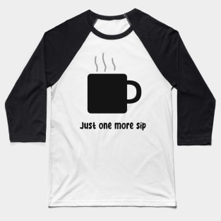 Just one more sip cup Baseball T-Shirt